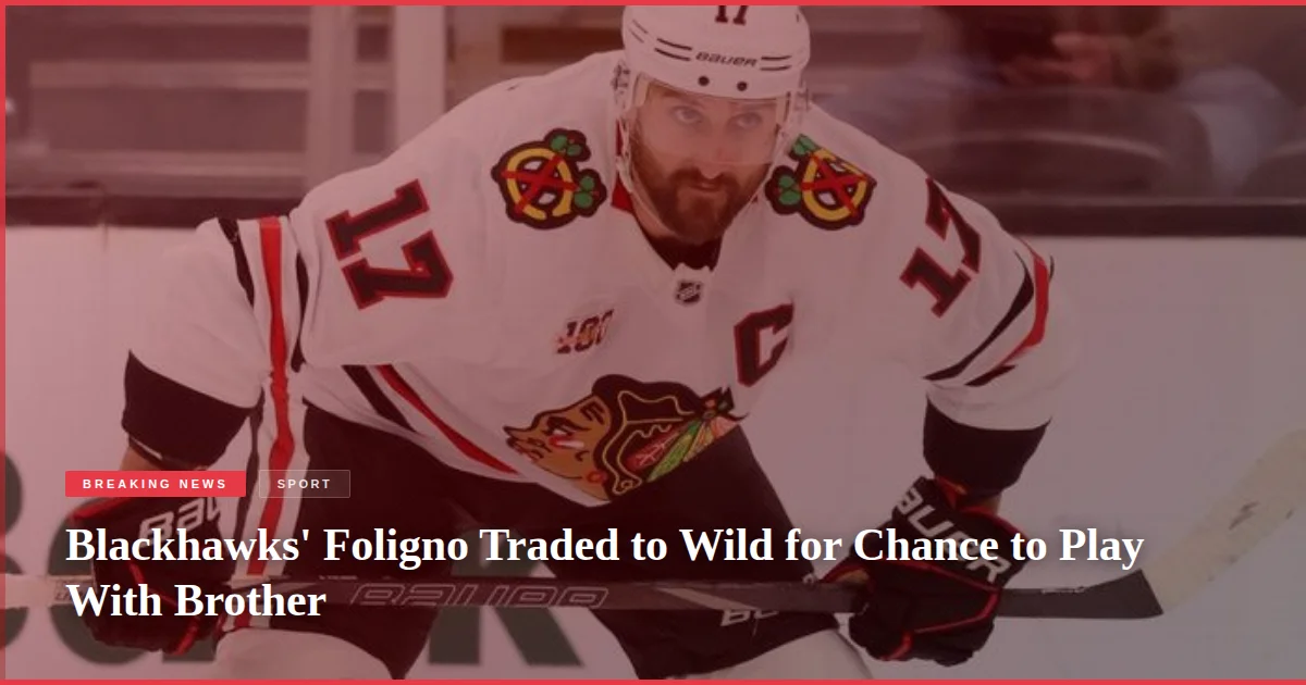 Blackhawks' Foligno Traded to Wild for Chance to Play With Brother