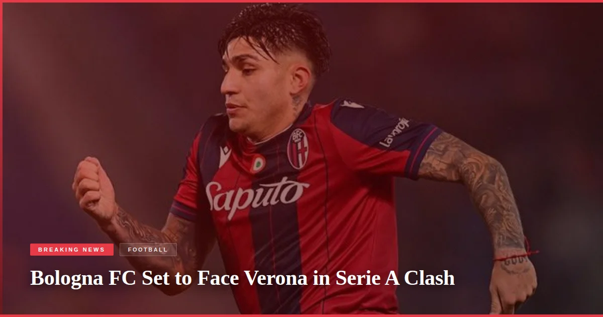 Bologna FC Set to Face Verona in Serie A Clash