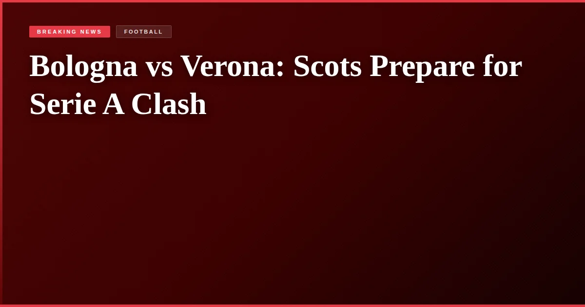 Bologna vs Verona: Scots Prepare for Serie A Clash