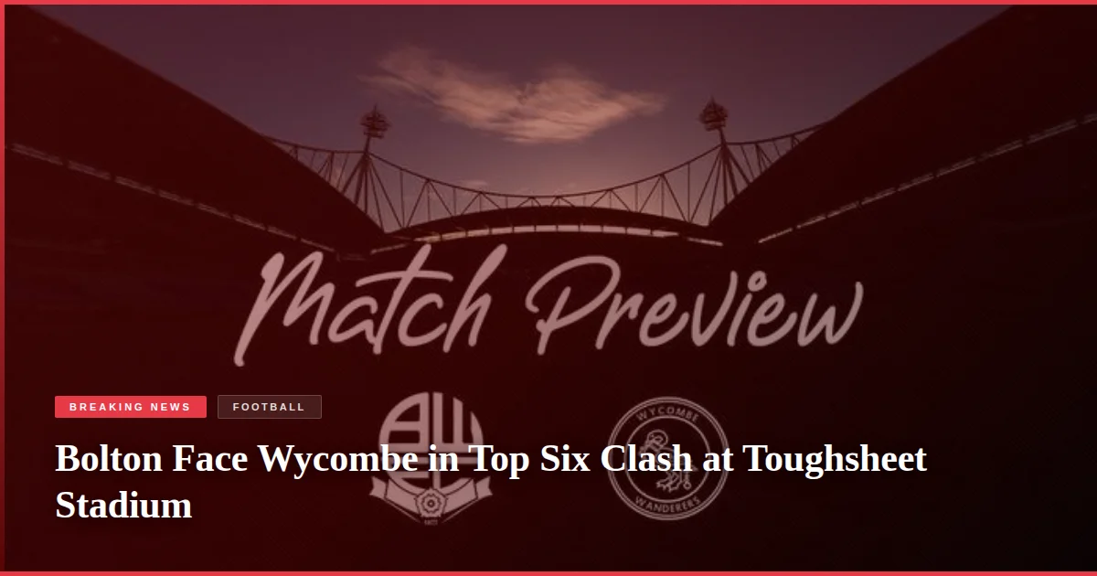 Bolton Face Wycombe in Top Six Clash at Toughsheet Stadium