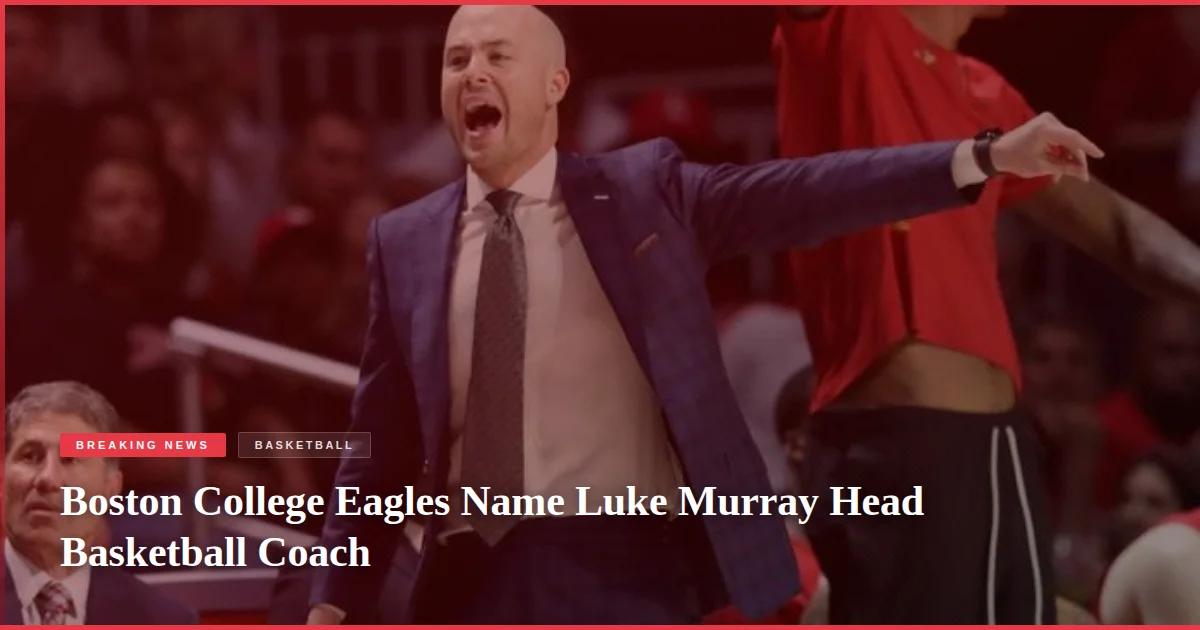 Boston College Eagles Name Luke Murray Head Basketball Coach