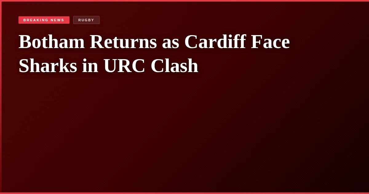 Botham Returns as Cardiff Face Sharks in URC Clash