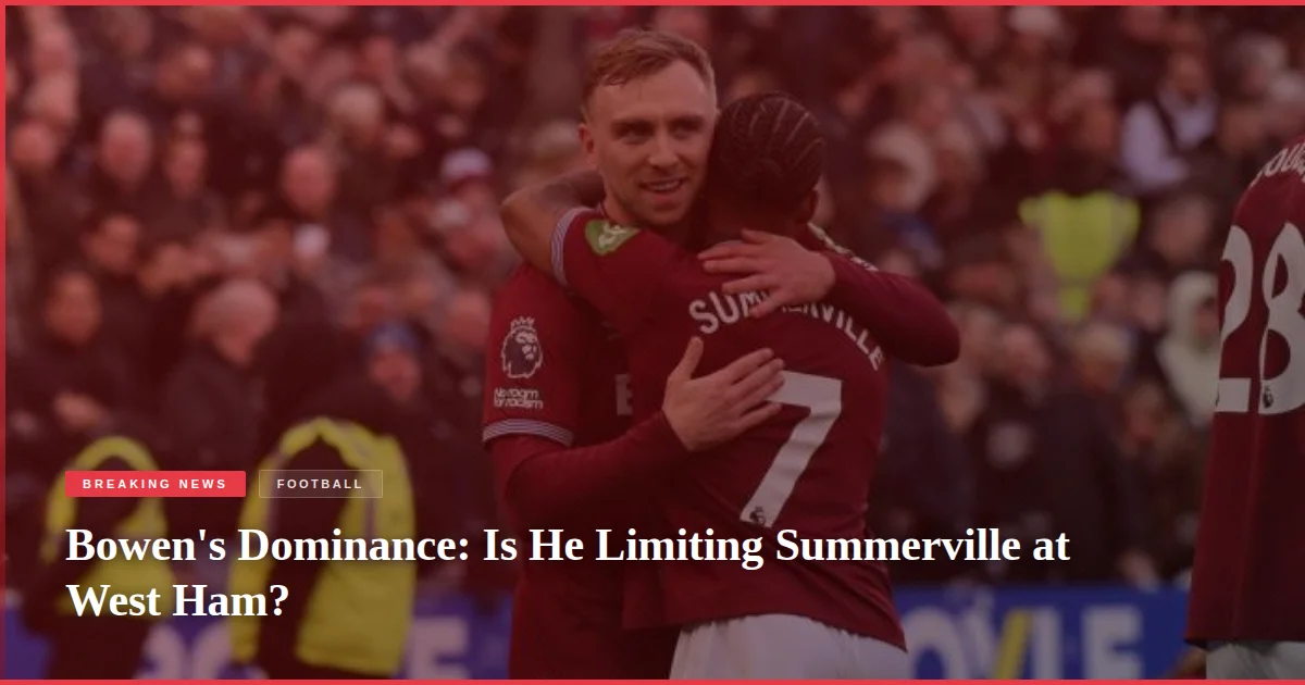 Bowen's Dominance: Is He Limiting Summerville at West Ham?