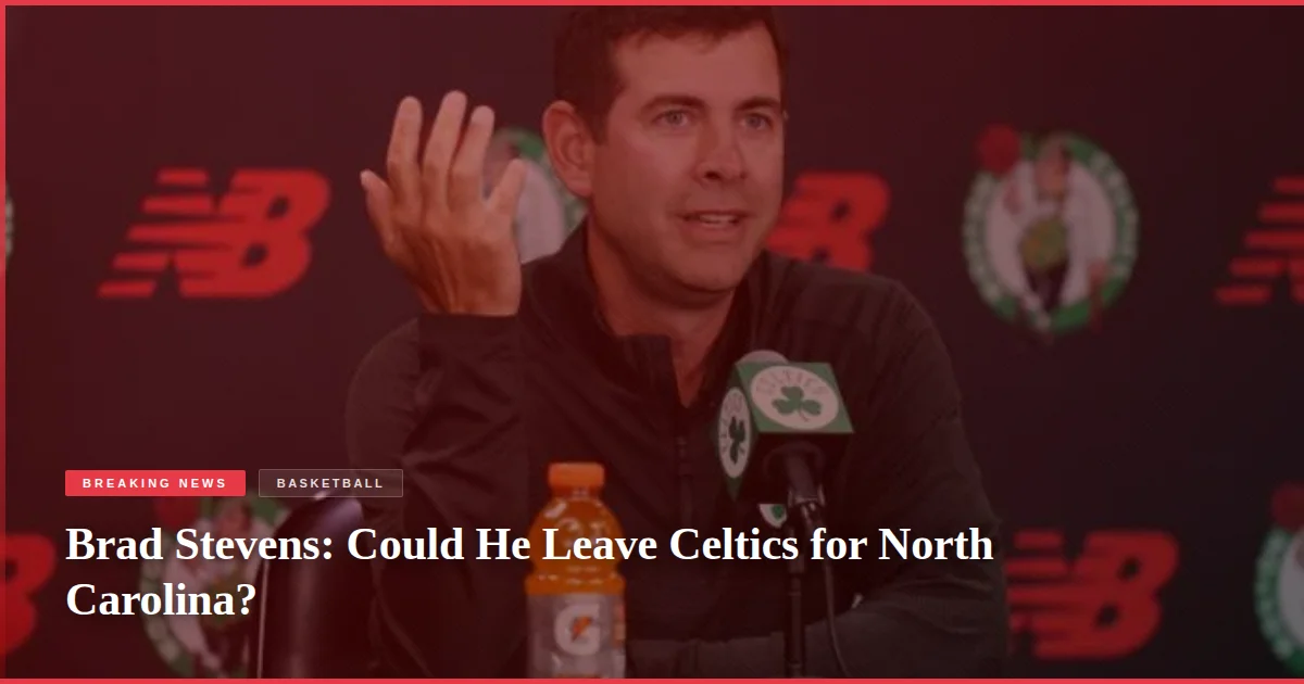 Brad Stevens: Could He Leave Celtics for North Carolina?