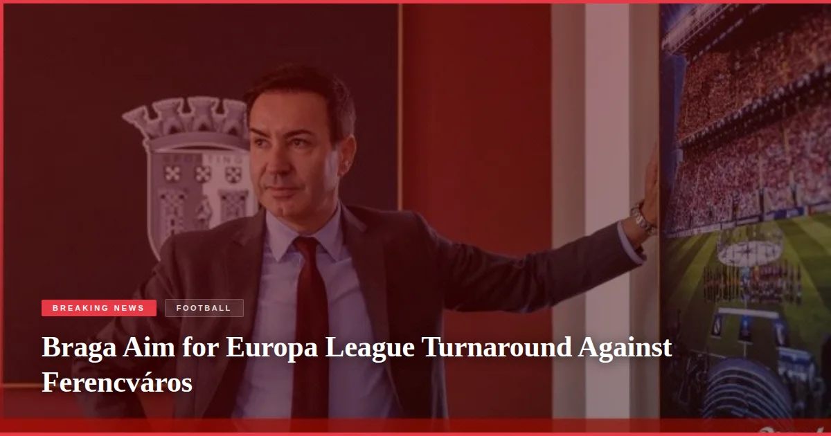 Braga Aim for Europa League Turnaround Against Ferencváros