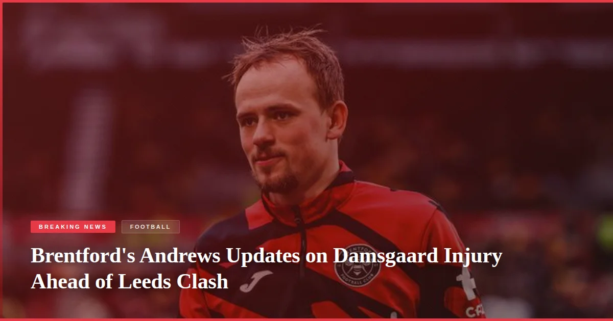 Brentford's Andrews Updates on Damsgaard Injury Ahead of Leeds Clash