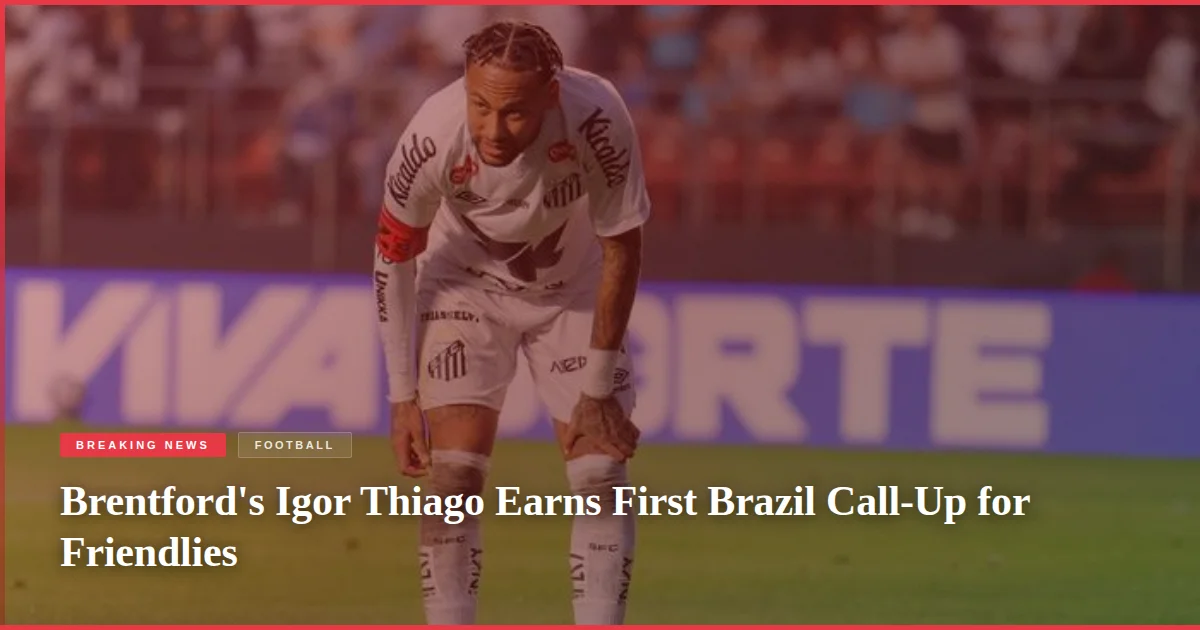 Brentford's Igor Thiago Earns First Brazil Call-Up for Friendlies