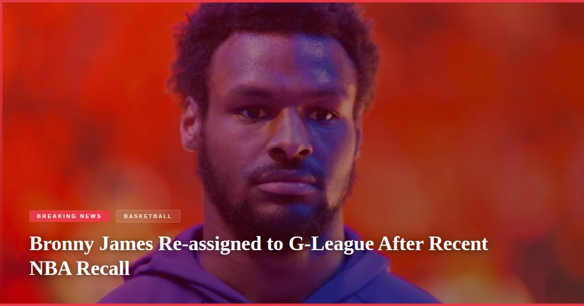 Bronny James Re-assigned to G-League After Recent NBA Recall