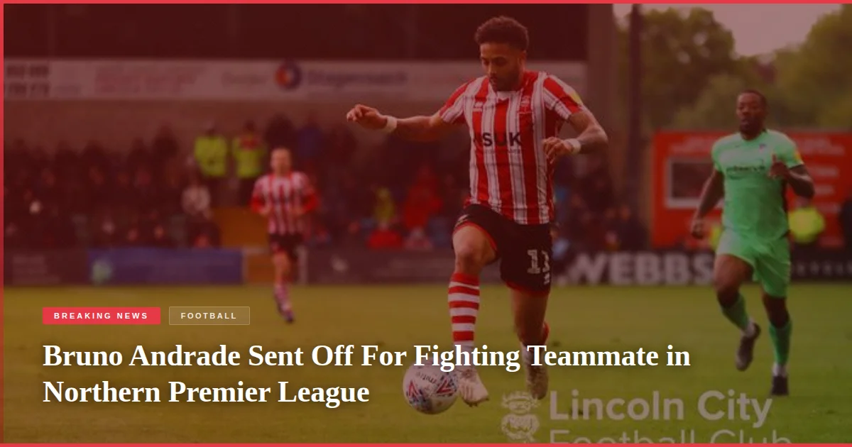 Bruno Andrade Sent Off For Fighting Teammate in Northern Premier League