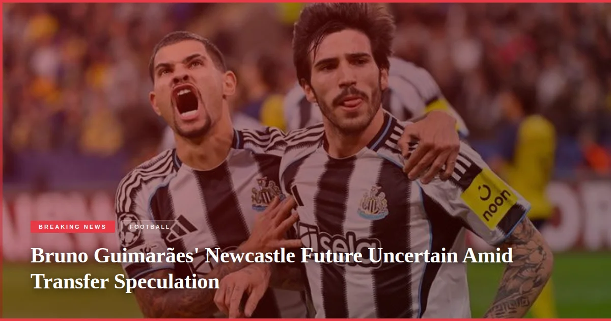 Bruno Guimarães' Newcastle Future Uncertain Amid Transfer Speculation