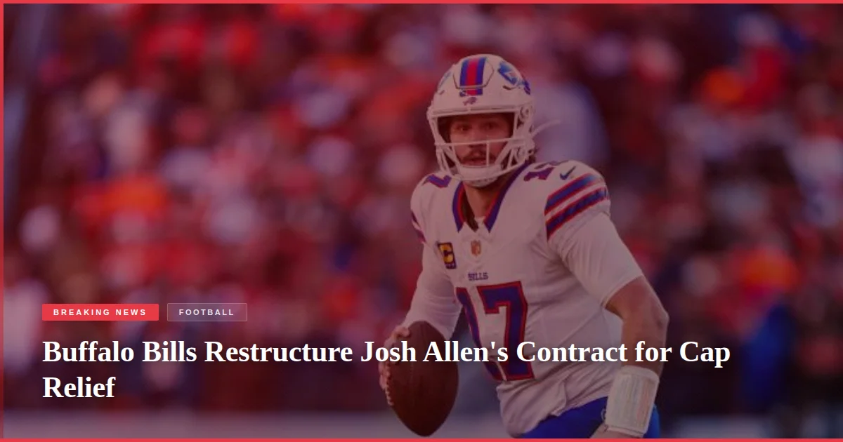 Buffalo Bills Restructure Josh Allen's Contract for Cap Relief