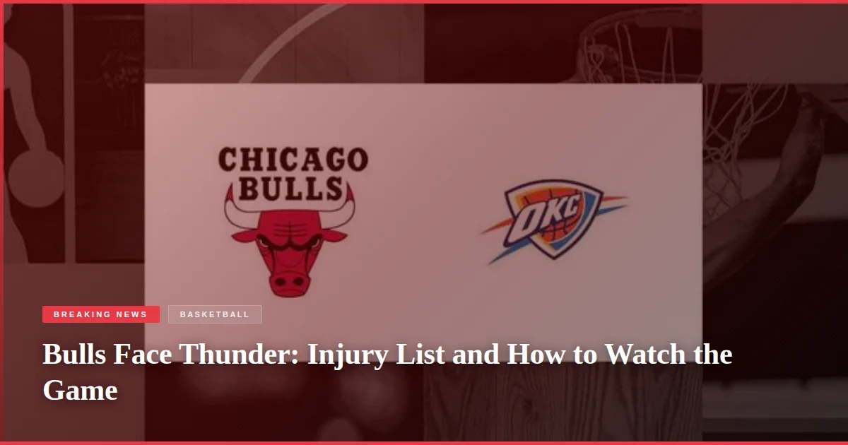 Bulls Face Thunder: Injury List and How to Watch the Game