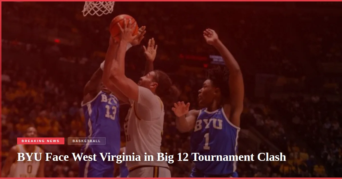 BYU Face West Virginia in Big 12 Tournament Clash