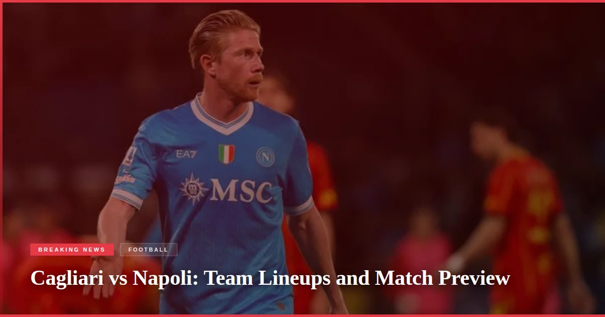Cagliari vs Napoli: Team Lineups and Match Preview