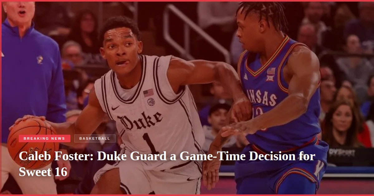 Caleb Foster: Duke Guard a Game-Time Decision for Sweet 16