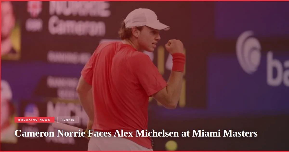 Cameron Norrie Faces Alex Michelsen at Miami Masters