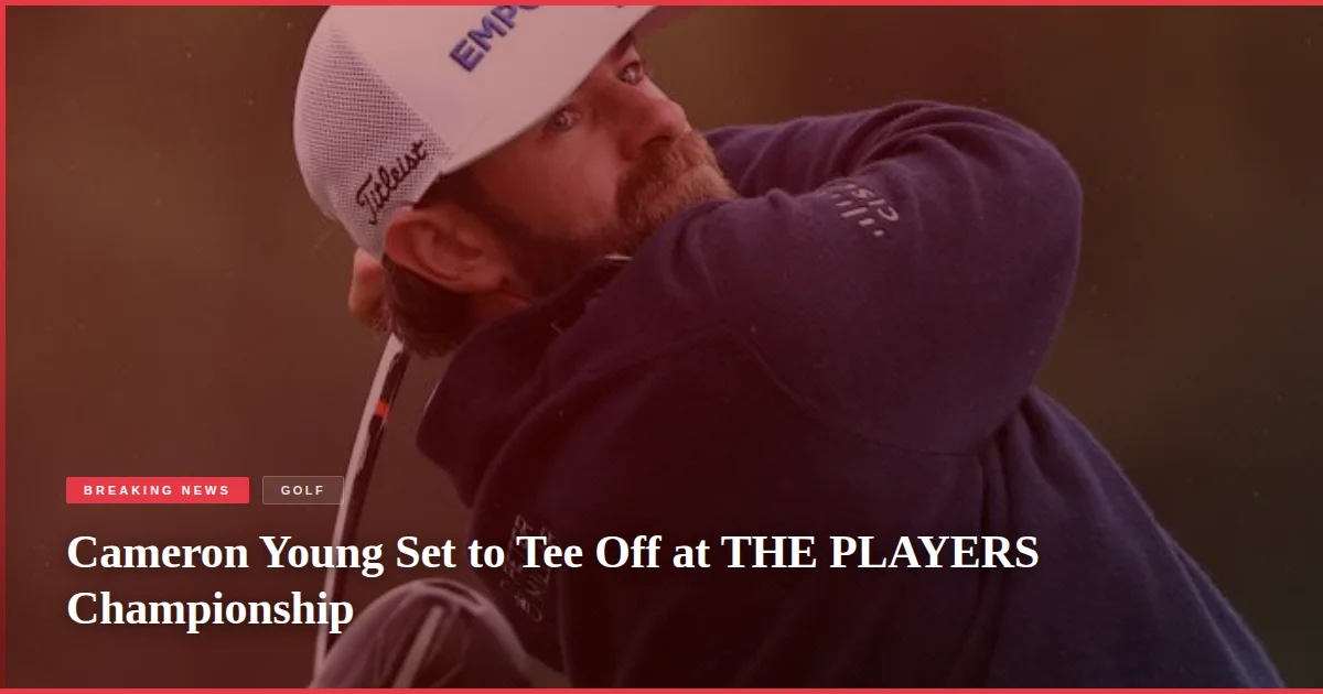 Cameron Young Set to Tee Off at THE PLAYERS Championship