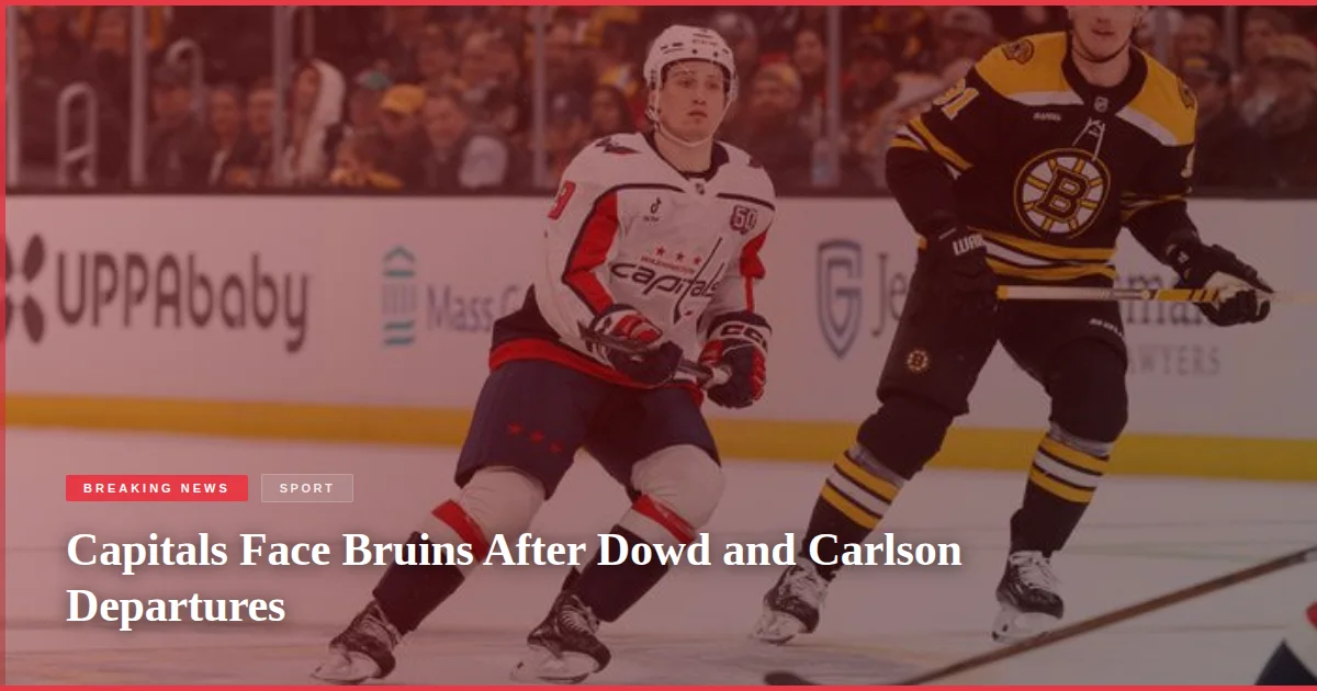 Capitals Face Bruins After Dowd and Carlson Departures