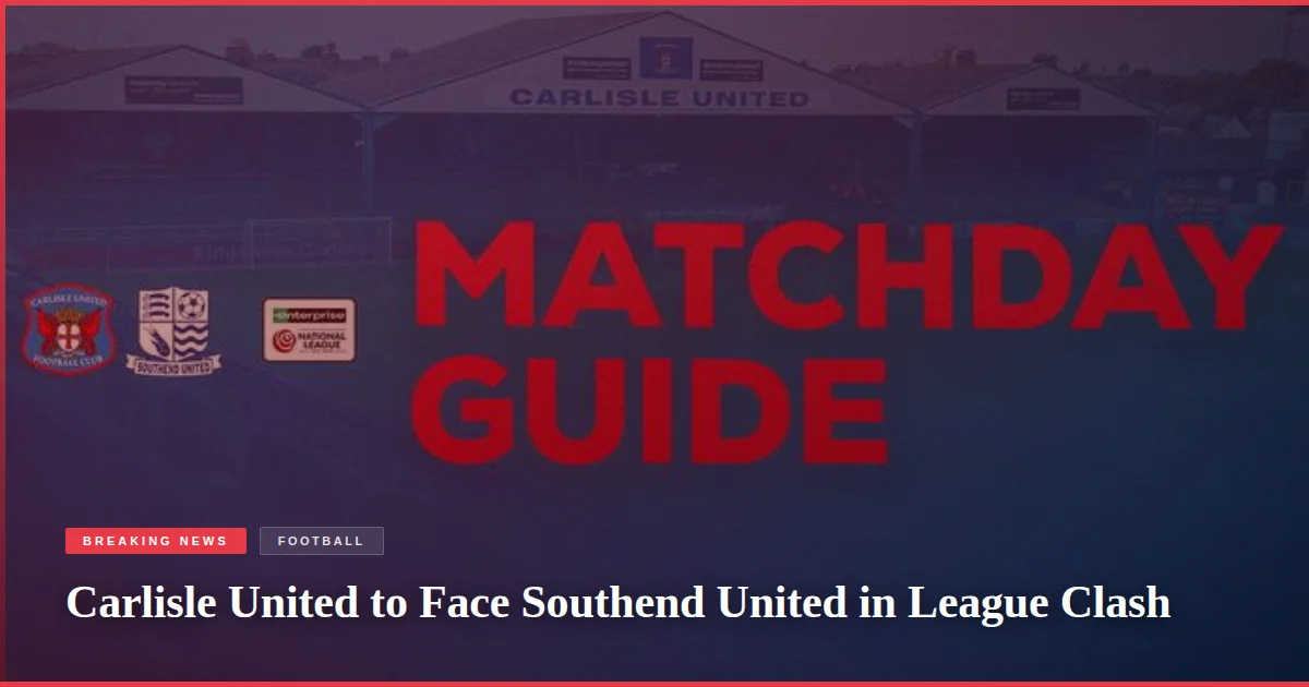 Carlisle United to Face Southend United in League Clash