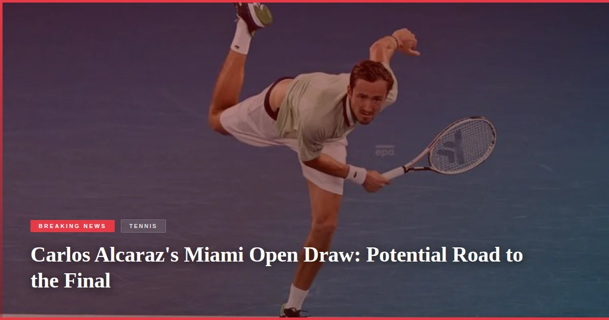 Carlos Alcaraz's Miami Open Draw: Potential Road to the Final