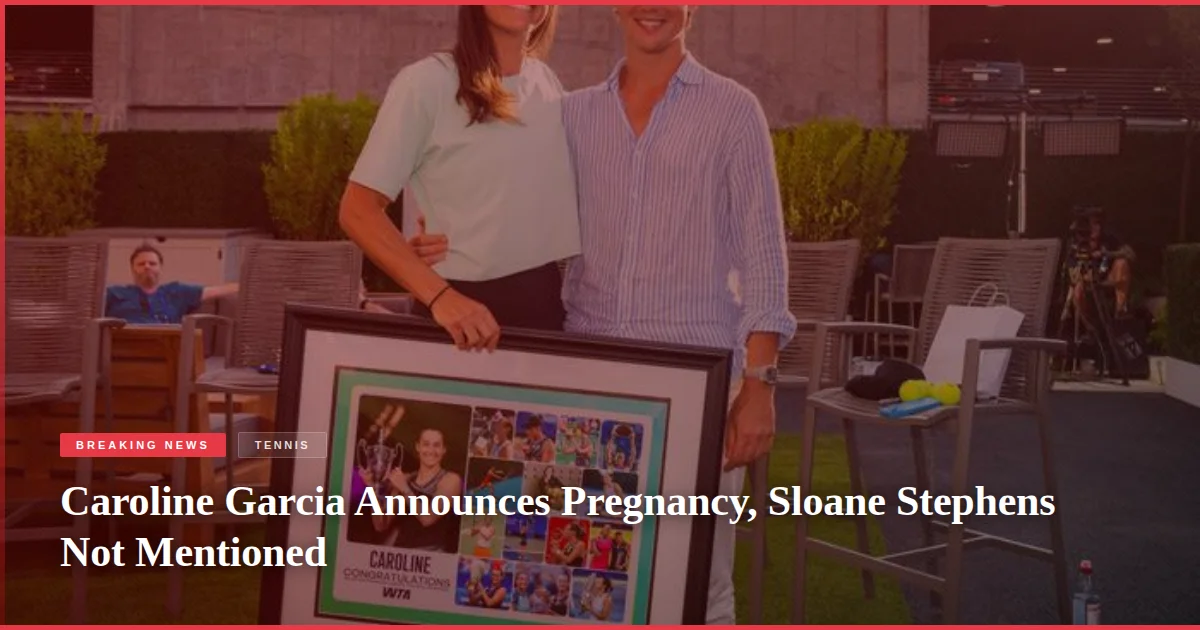 Caroline Garcia Announces Pregnancy, Sloane Stephens Not Mentioned
