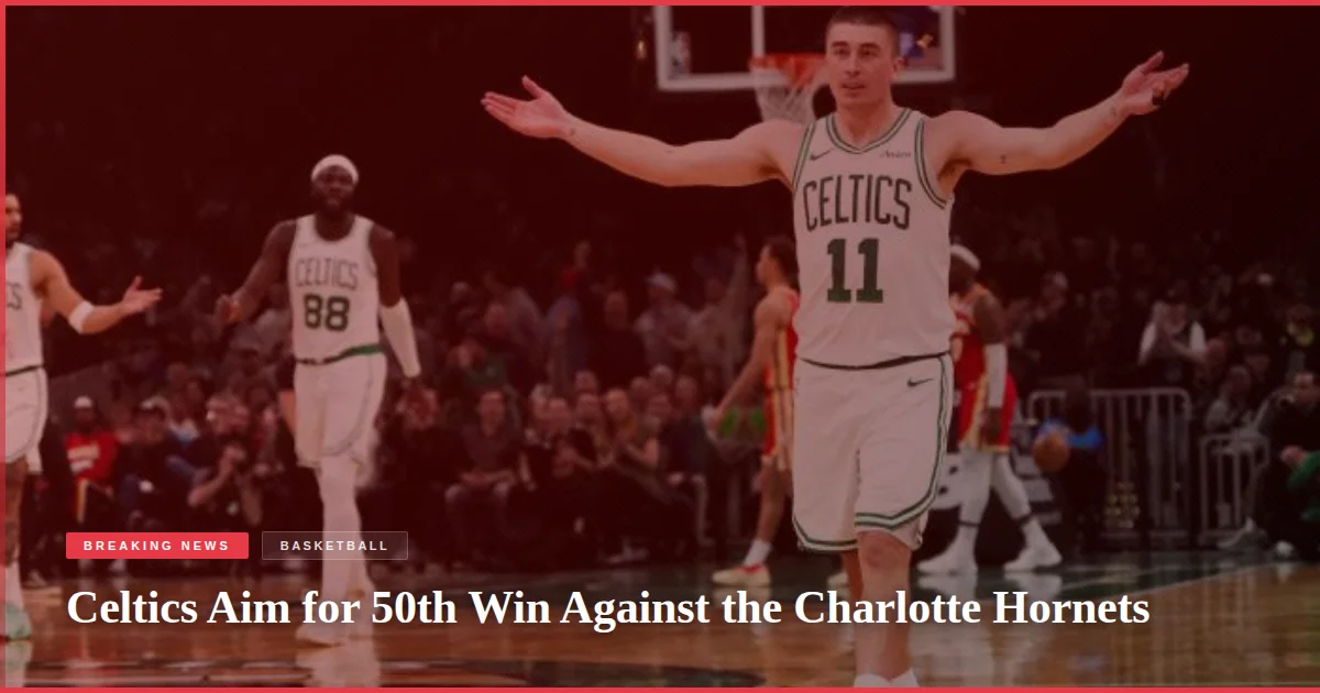 Celtics Aim for 50th Win Against the Charlotte Hornets