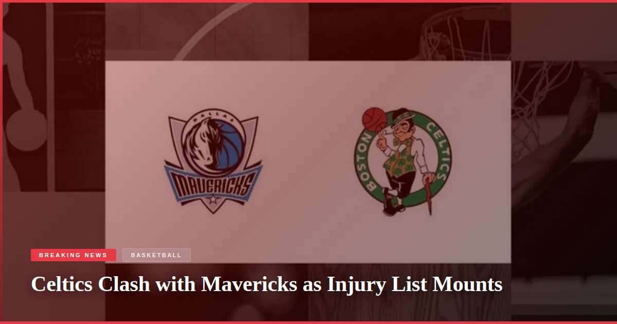 Celtics Clash with Mavericks as Injury List Mounts