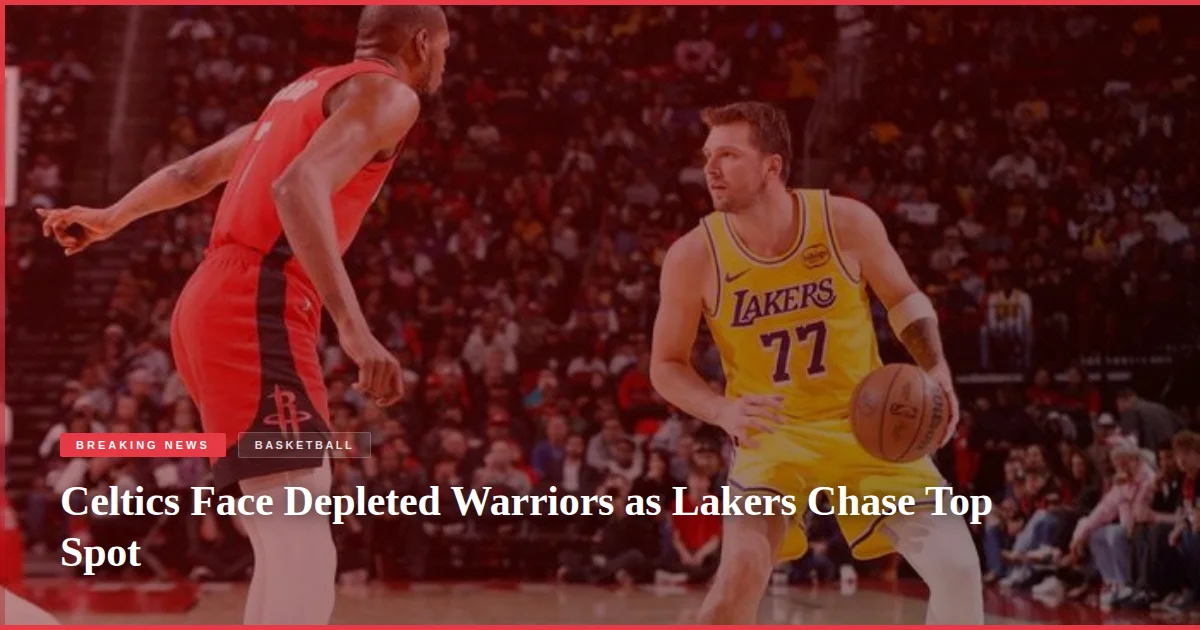 Celtics Face Depleted Warriors as Lakers Chase Top Spot