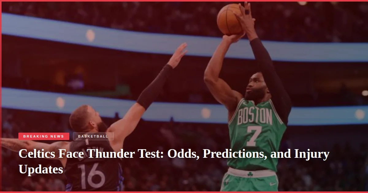 Celtics Face Thunder Test: Odds, Predictions, and Injury Updates