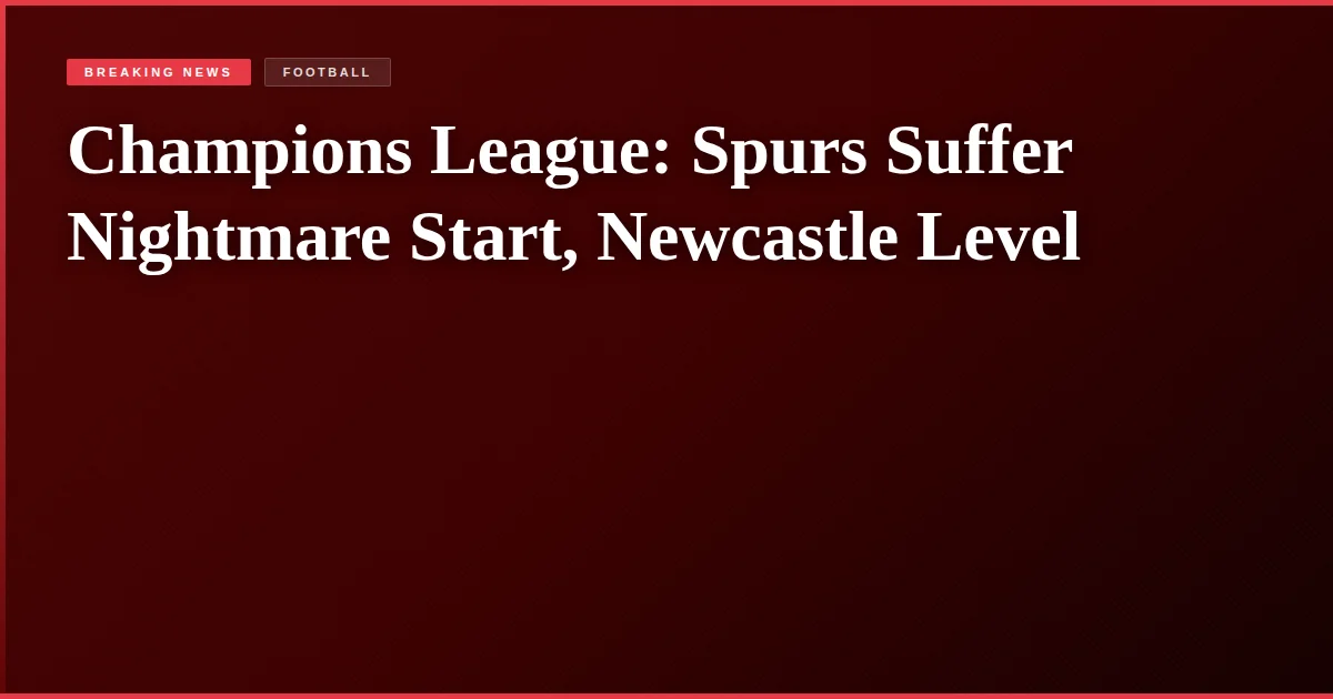 Champions League: Spurs Suffer Nightmare Start, Newcastle Level