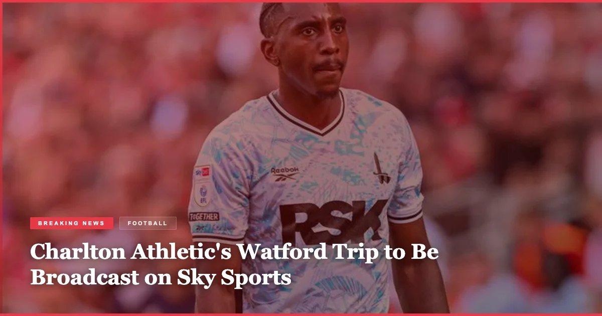 Charlton Athletic's Watford Trip to Be Broadcast on Sky Sports