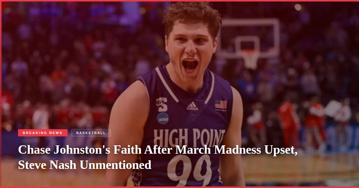 Chase Johnston's Faith After March Madness Upset, Steve Nash Unmentioned