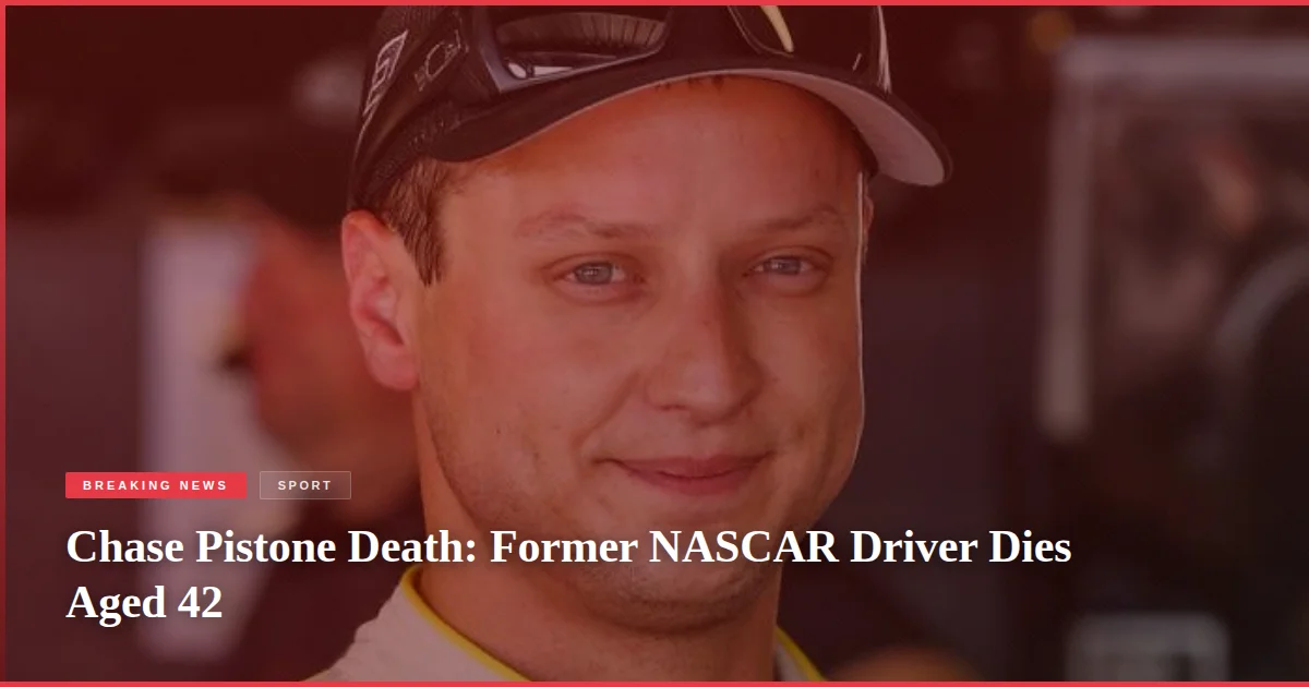 Chase Pistone Death: Former NASCAR Driver Dies Aged 42