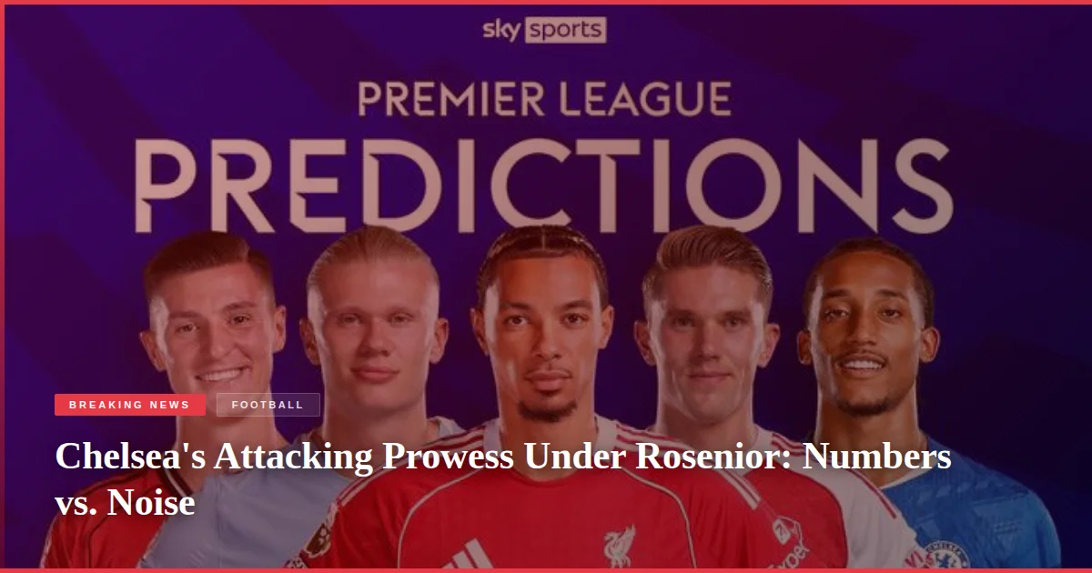 Chelsea's Attacking Prowess Under Rosenior: Numbers vs. Noise