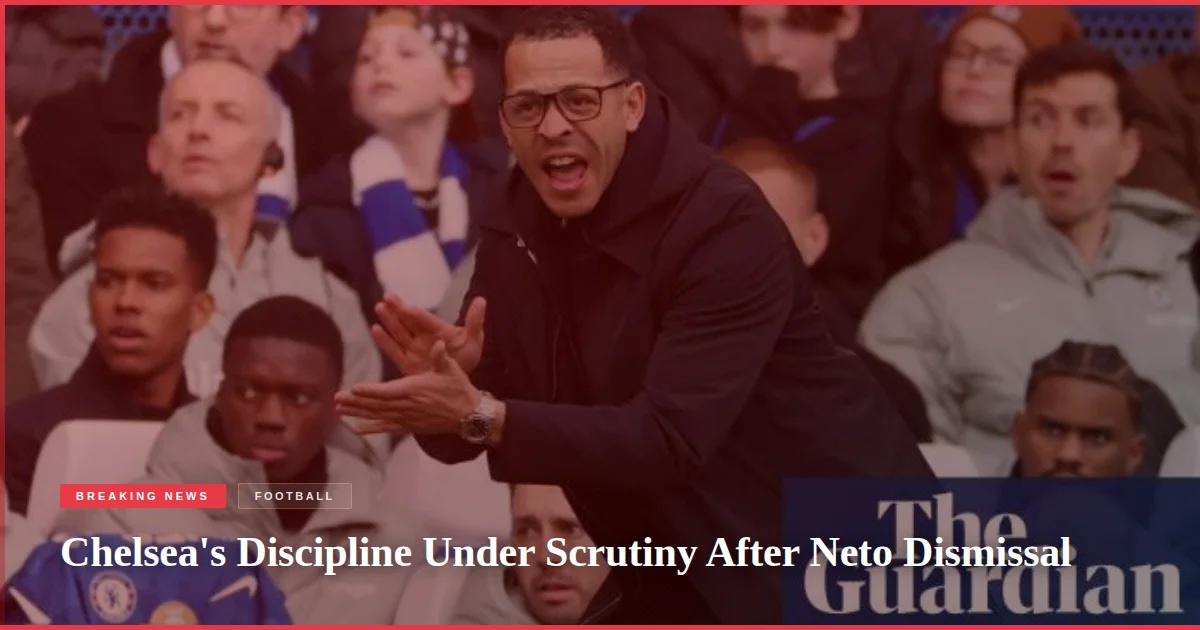 Chelsea's Discipline Under Scrutiny After Neto Dismissal