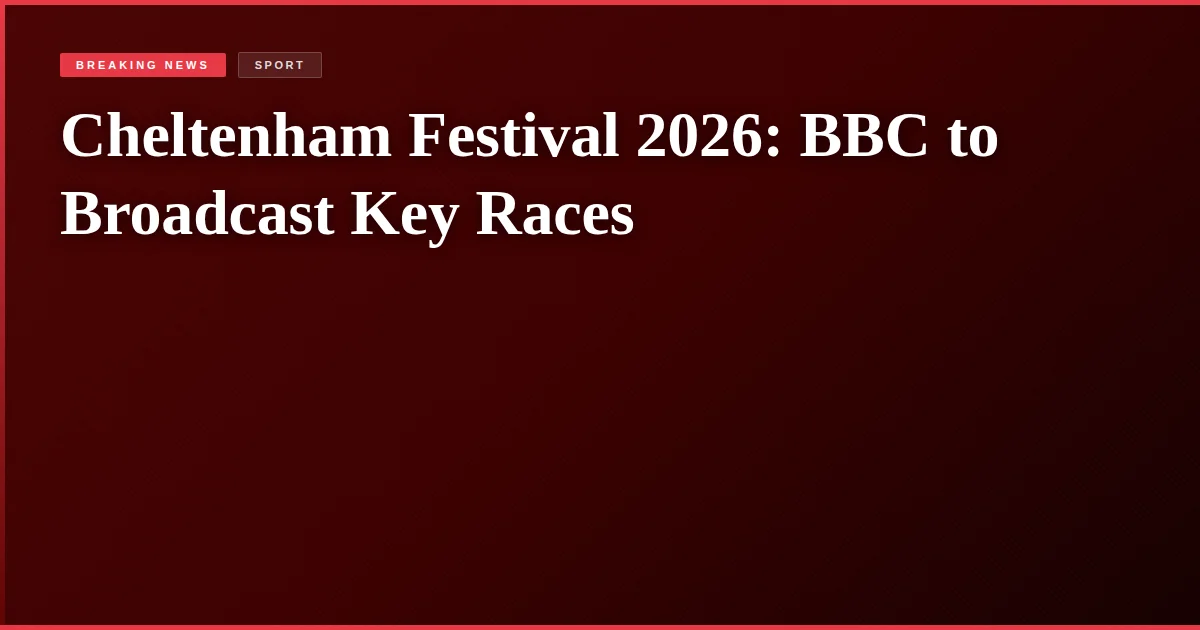 Cheltenham Festival 2026: BBC to Broadcast Key Races