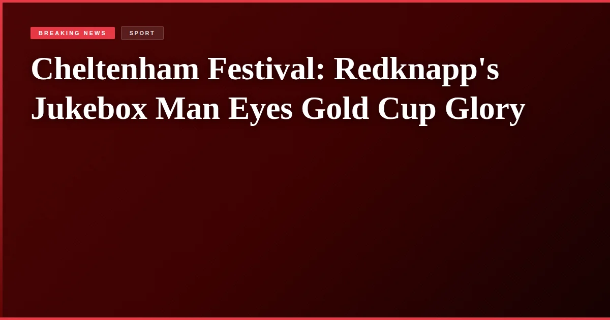 Cheltenham Festival: Redknapp's Jukebox Man Eyes Gold Cup Glory