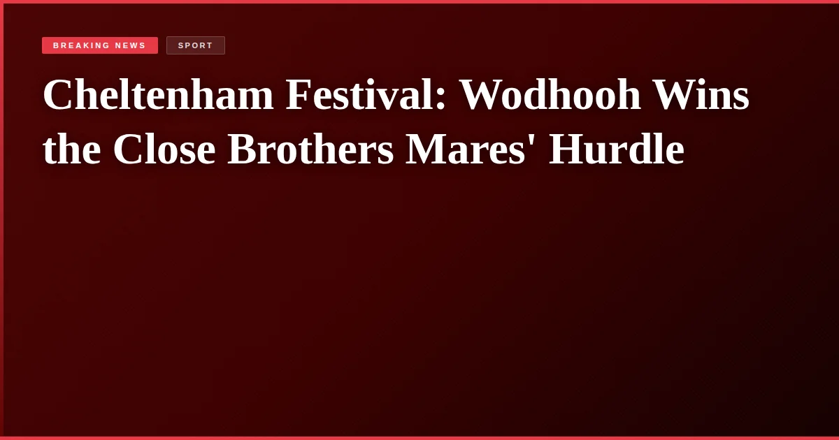 Cheltenham Festival: Wodhooh Wins the Close Brothers Mares' Hurdle