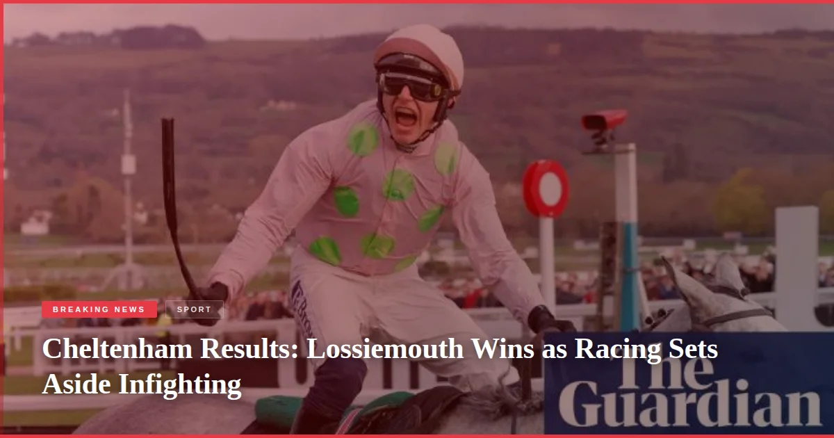 Cheltenham Results: Lossiemouth Wins as Racing Sets Aside Infighting