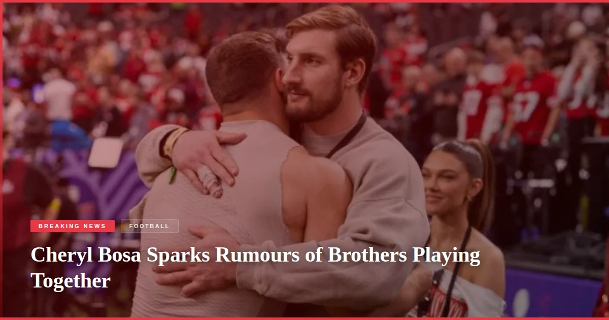 Cheryl Bosa Sparks Rumours of Brothers Playing Together