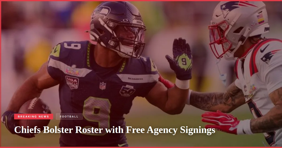 Chiefs Bolster Roster with Free Agency Signings