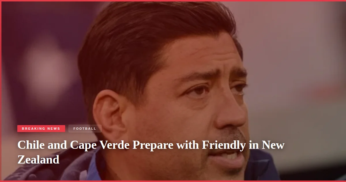 Chile and Cape Verde Prepare with Friendly in New Zealand