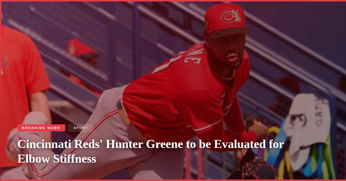 Cincinnati Reds' Hunter Greene to be Evaluated for Elbow Stiffness