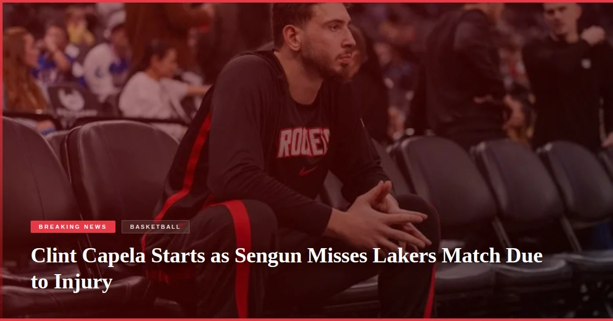 Clint Capela Starts as Sengun Misses Lakers Match Due to Injury
