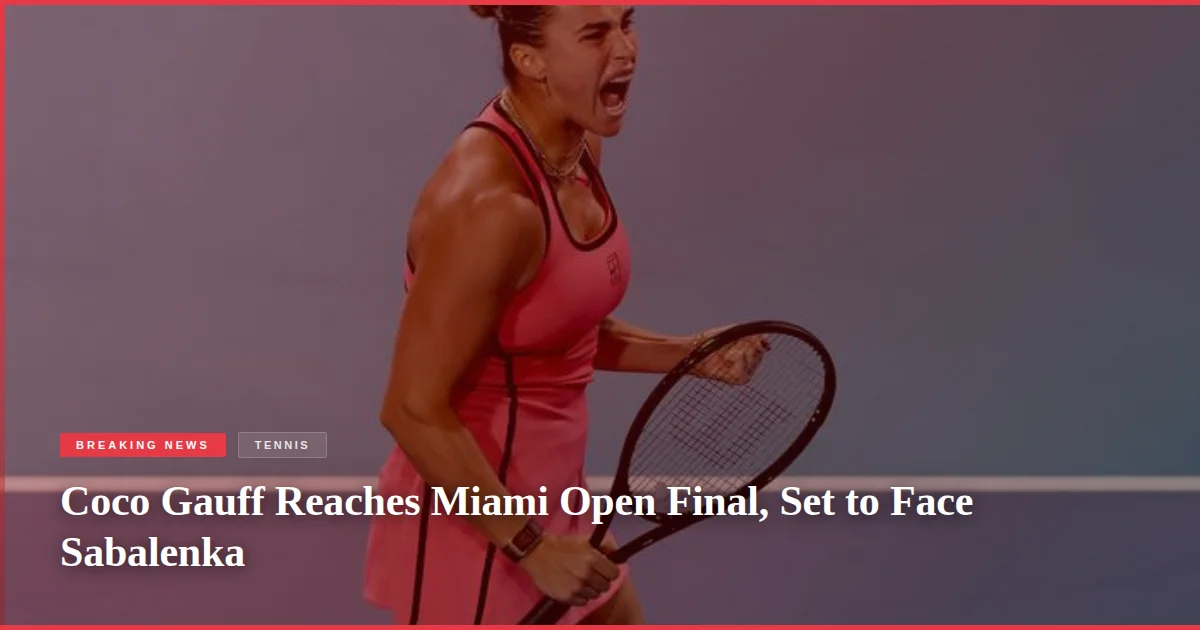 Coco Gauff Reaches Miami Open Final, Set to Face Sabalenka