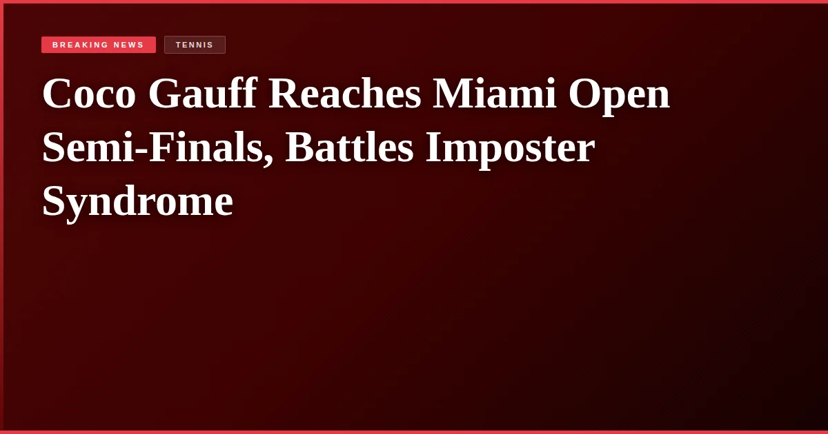 Coco Gauff Reaches Miami Open Semi-Finals, Battles Imposter Syndrome