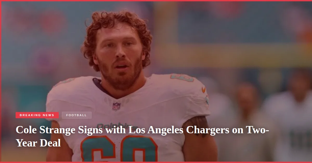 Cole Strange Signs with Los Angeles Chargers on Two-Year Deal