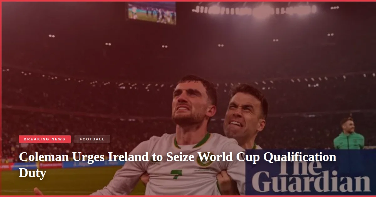 Coleman Urges Ireland to Seize World Cup Qualification Duty