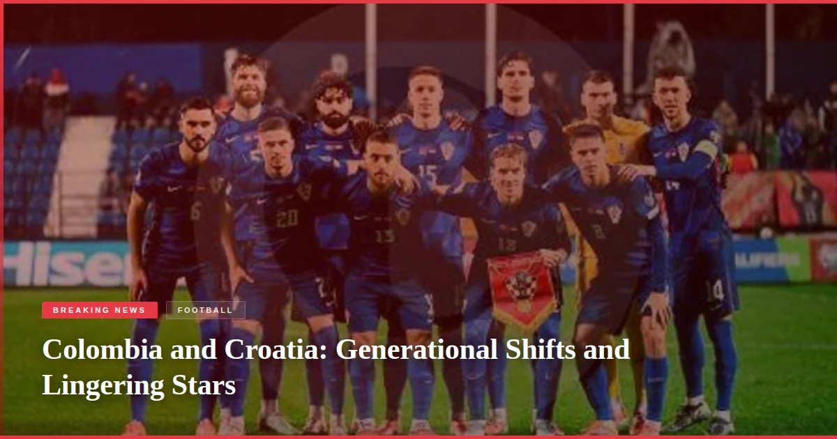 Colombia and Croatia: Generational Shifts and Lingering Stars