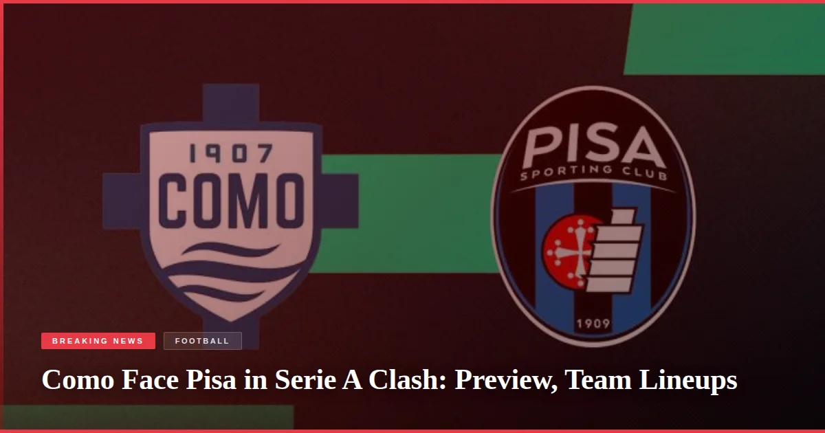 Como Face Pisa in Serie A Clash: Preview, Team Lineups